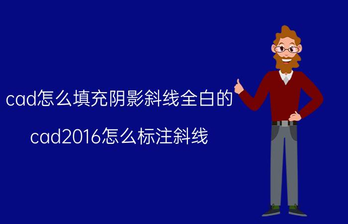 cad怎么填充阴影斜线全白的 cad2016怎么标注斜线？